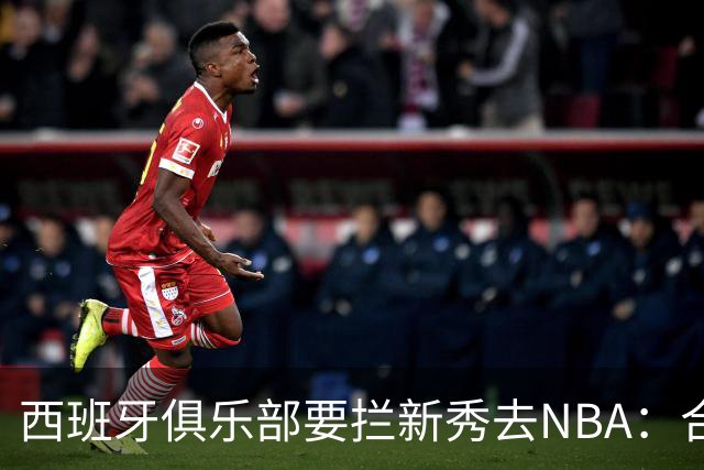 西班牙俱乐部要拦新秀去NBA：合同签到2027，雷霆不认